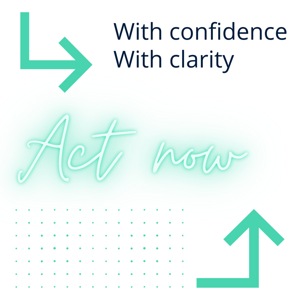 Act now with confidence and clarity